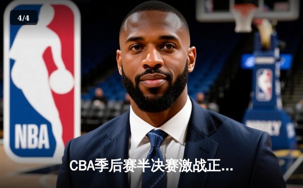 CBA季后赛半决赛激战正酣 辽宁本钢加时逆转广东宏远夺赛点 - 4